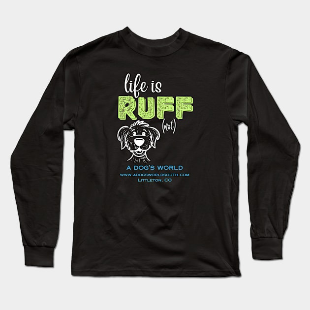 Life Is RUFF (not) - A Dog's World Long Sleeve T-Shirt by A Dog's World